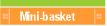 Mini-basket